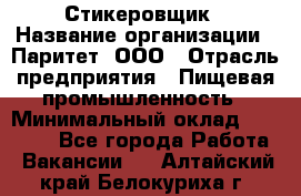 Стикеровщик › Название организации ­ Паритет, ООО › Отрасль предприятия ­ Пищевая промышленность › Минимальный оклад ­ 34 000 - Все города Работа » Вакансии   . Алтайский край,Белокуриха г.